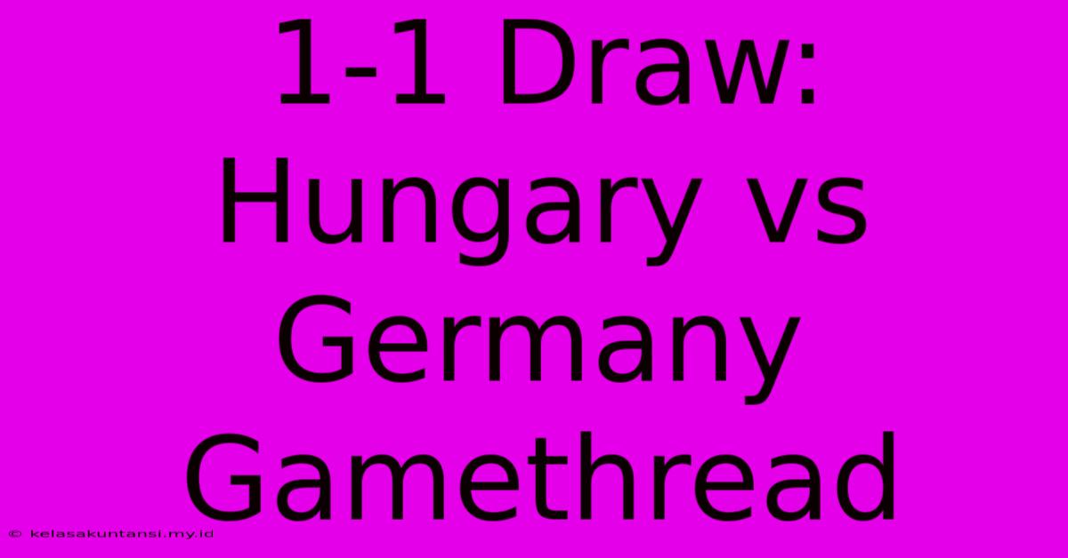 1-1 Draw: Hungary Vs Germany Gamethread