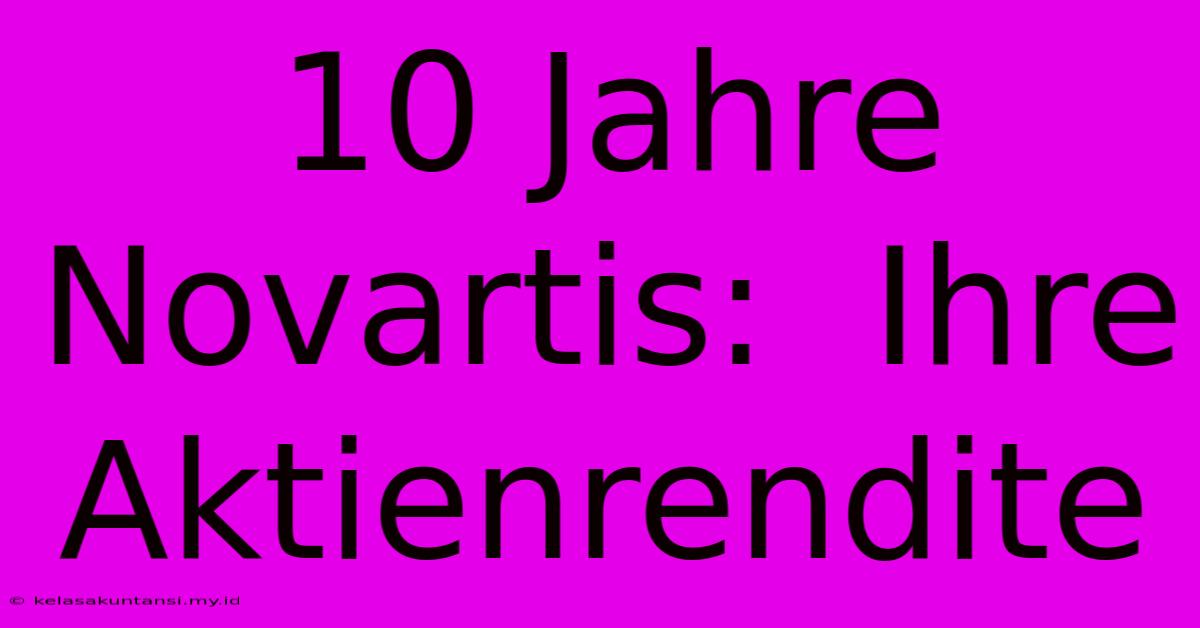 10 Jahre Novartis:  Ihre Aktienrendite