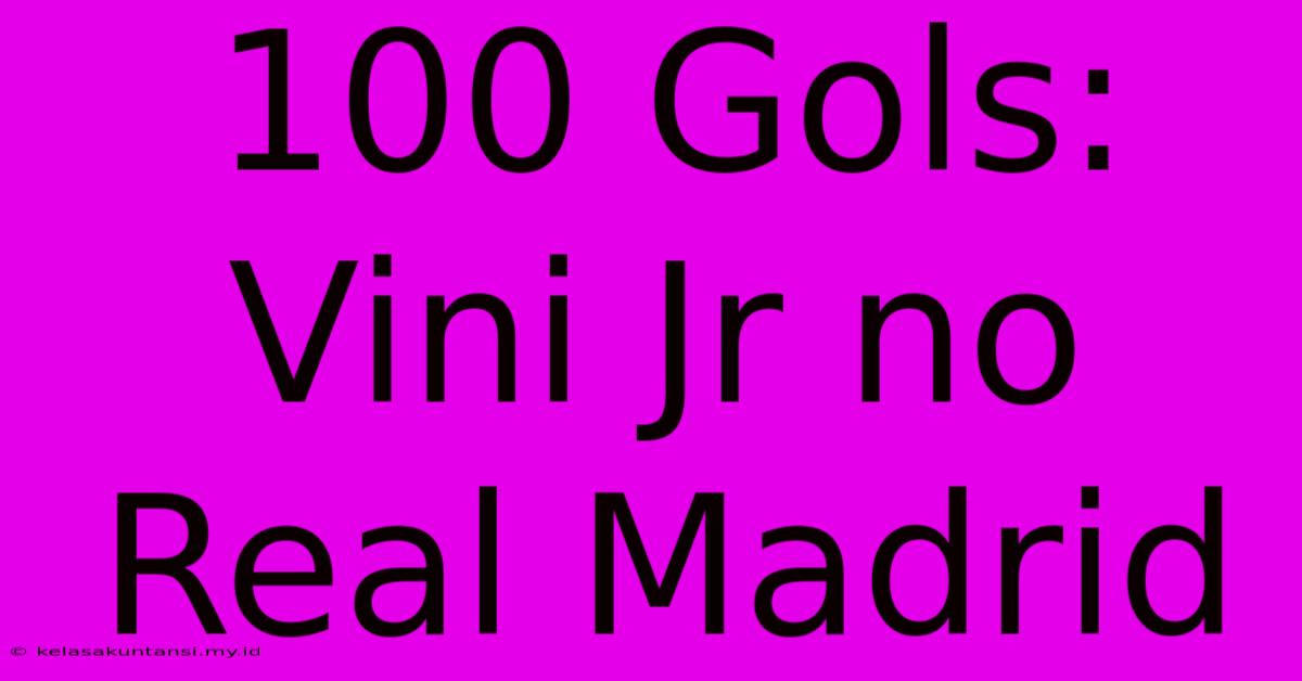 100 Gols: Vini Jr No Real Madrid