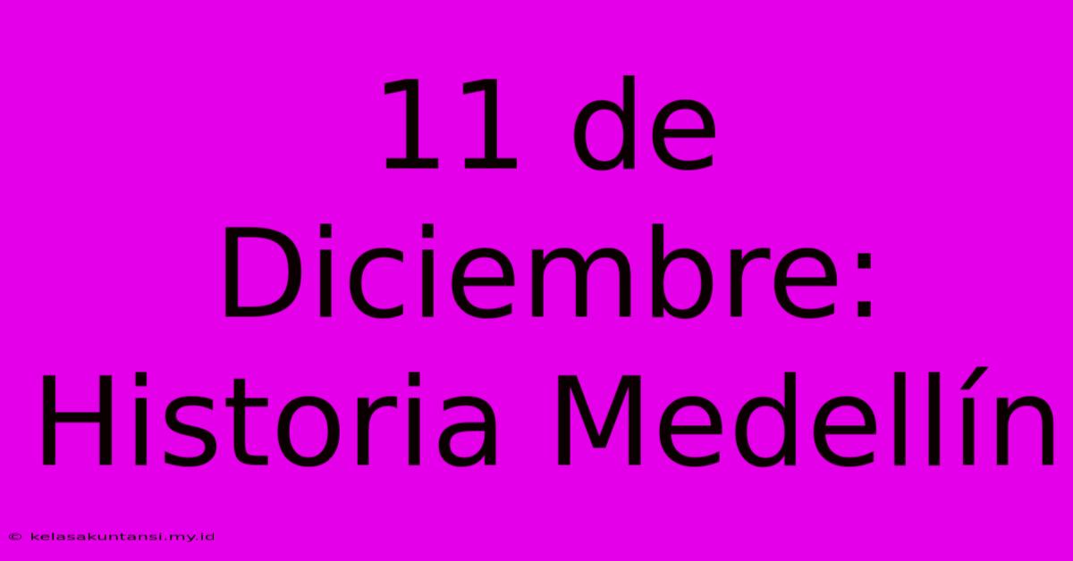 11 De Diciembre: Historia Medellín