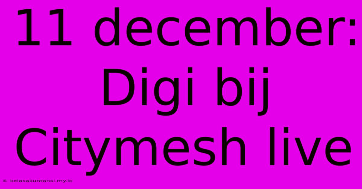 11 December: Digi Bij Citymesh Live