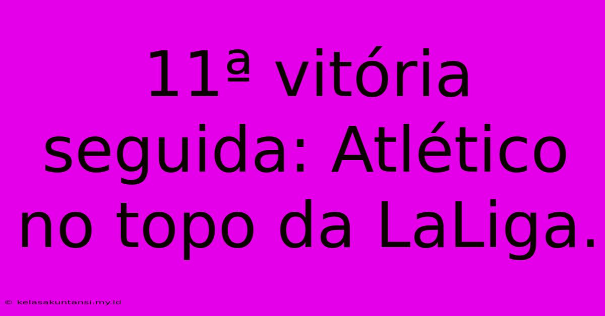 11ª Vitória Seguida: Atlético No Topo Da LaLiga.