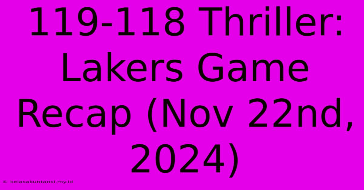 119-118 Thriller: Lakers Game Recap (Nov 22nd, 2024)