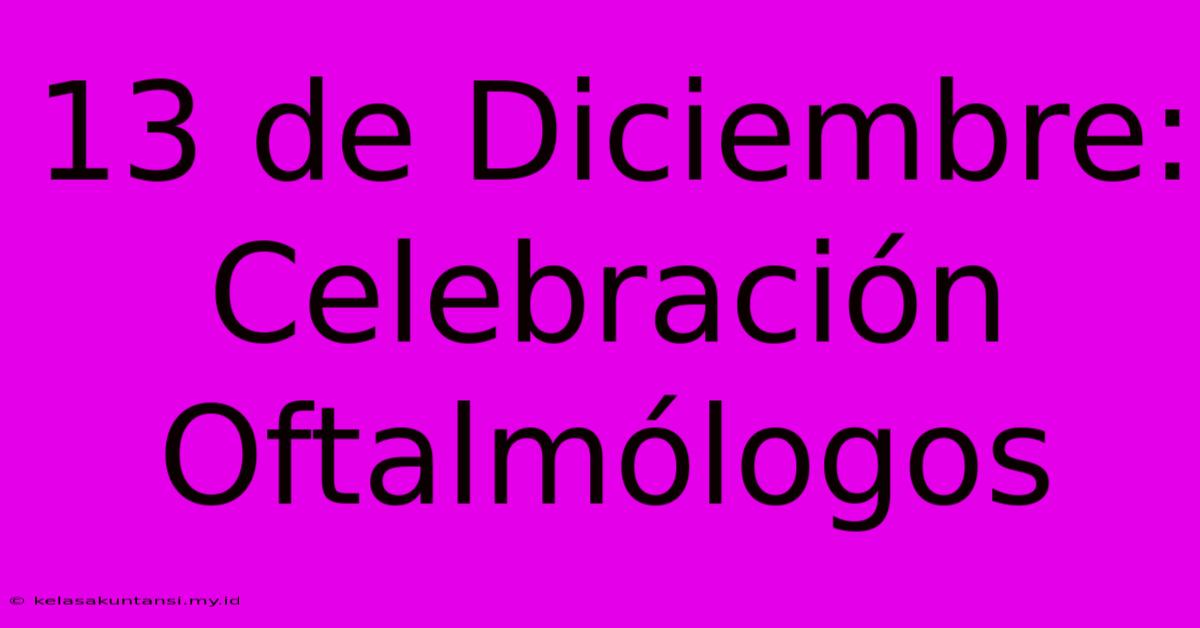 13 De Diciembre: Celebración Oftalmólogos