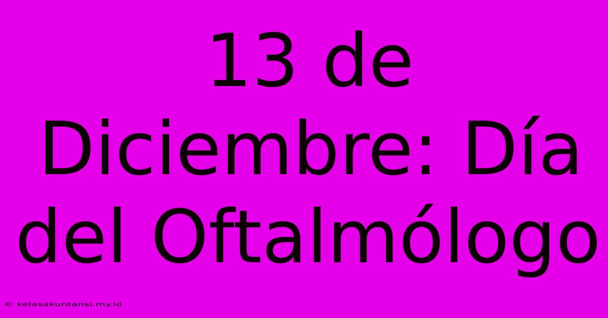 13 De Diciembre: Día Del Oftalmólogo