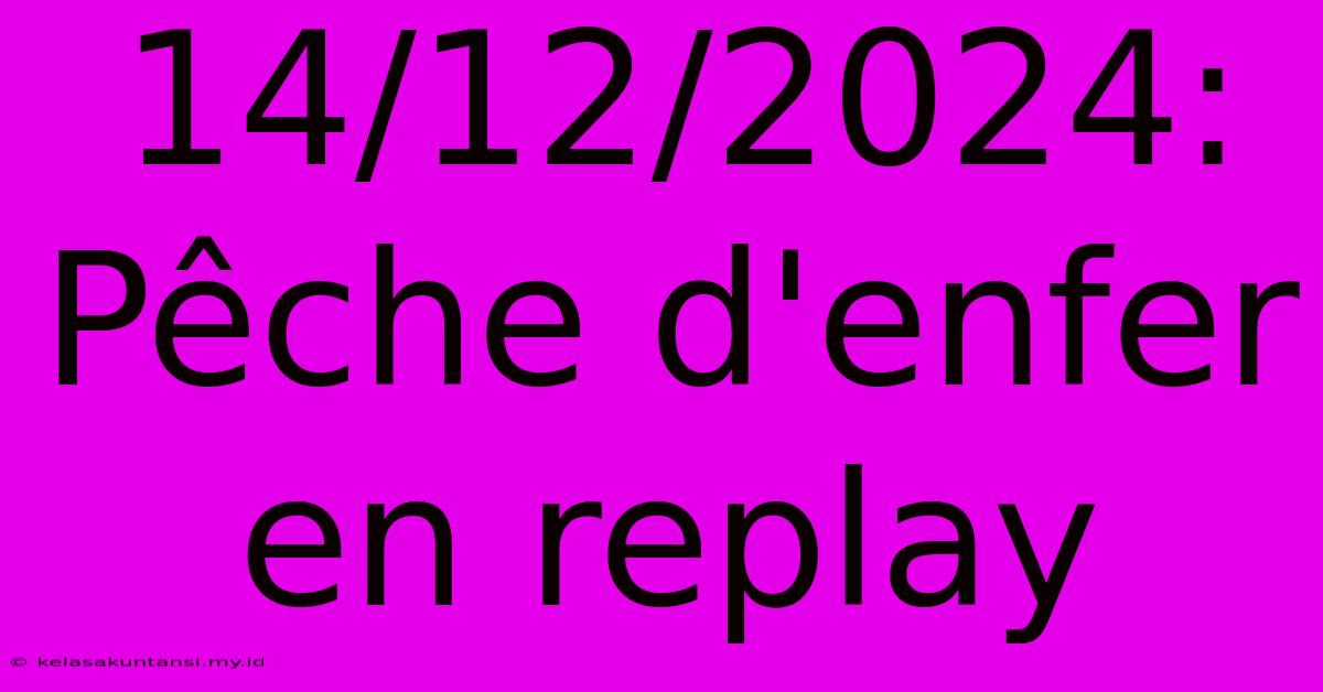 14/12/2024: Pêche D'enfer En Replay