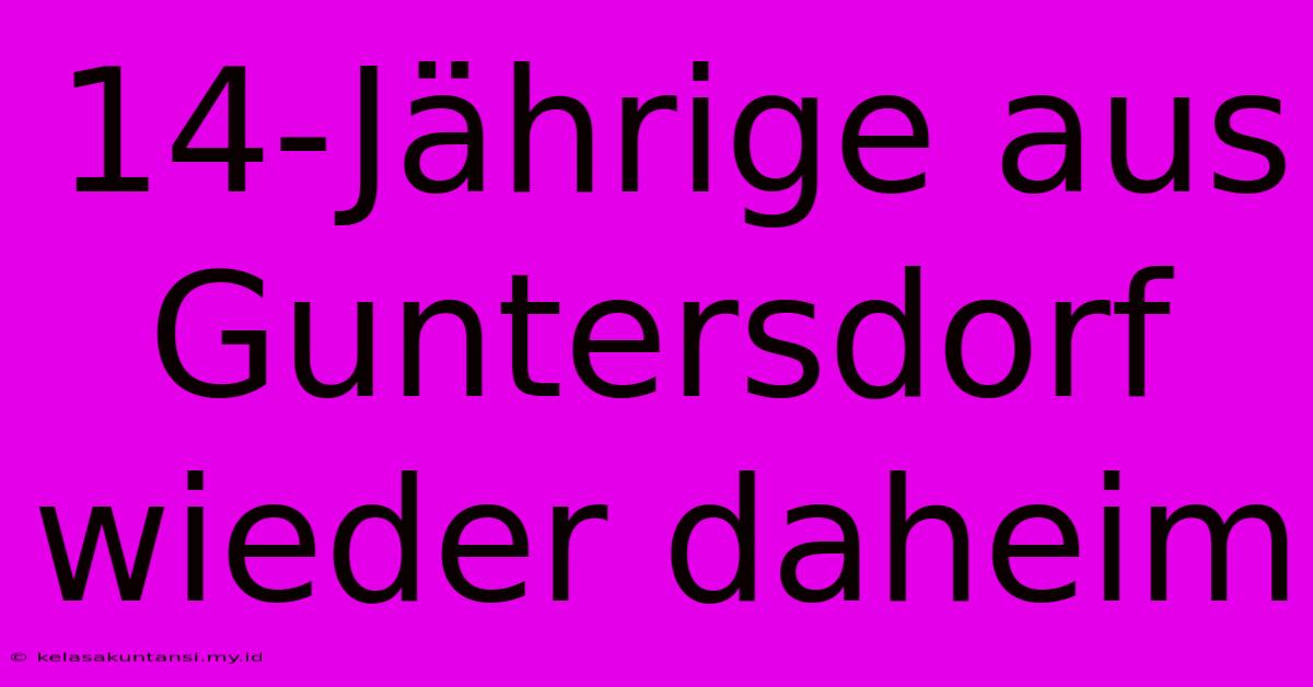 14-Jährige Aus Guntersdorf Wieder Daheim