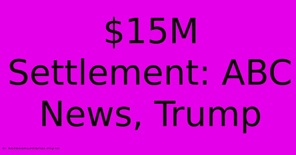 $15M Settlement: ABC News, Trump