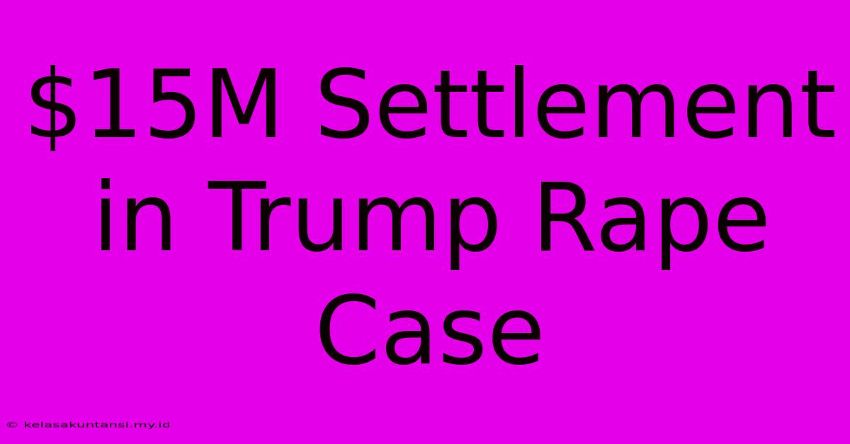 $15M Settlement In Trump Rape Case