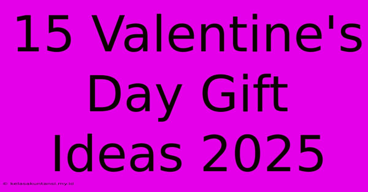 15 Valentine's Day Gift Ideas 2025