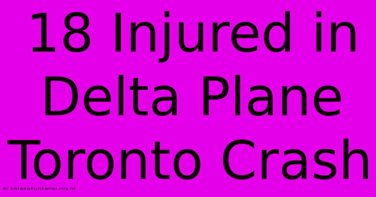 18 Injured In Delta Plane Toronto Crash