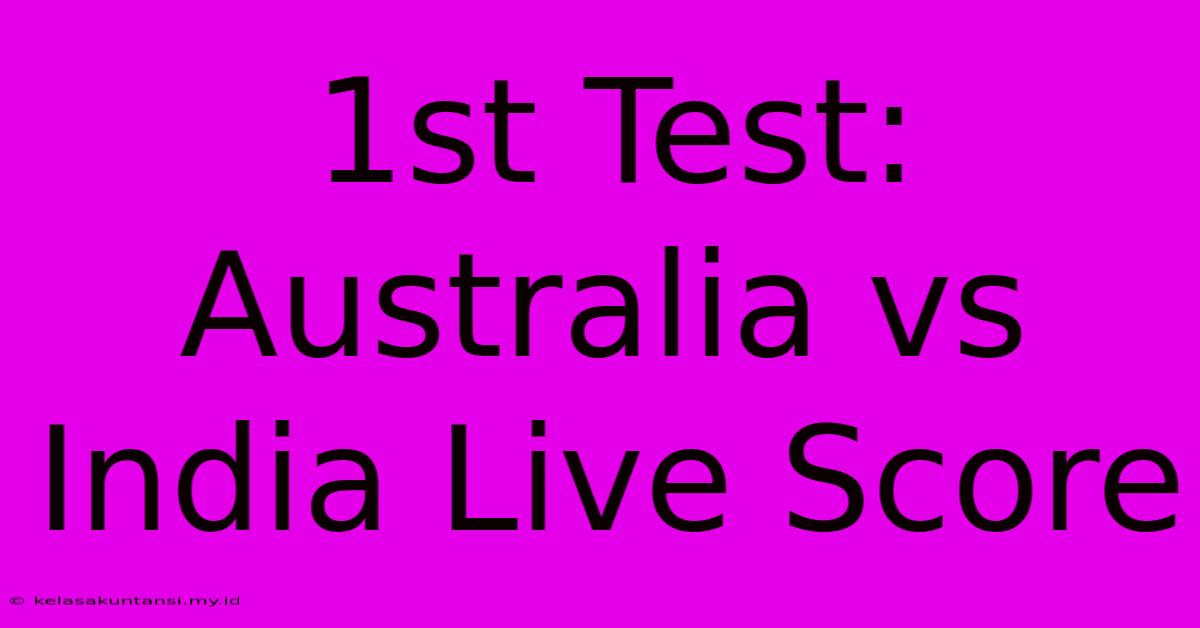 1st Test: Australia Vs India Live Score 1st Test: Australia Vs India Live Score