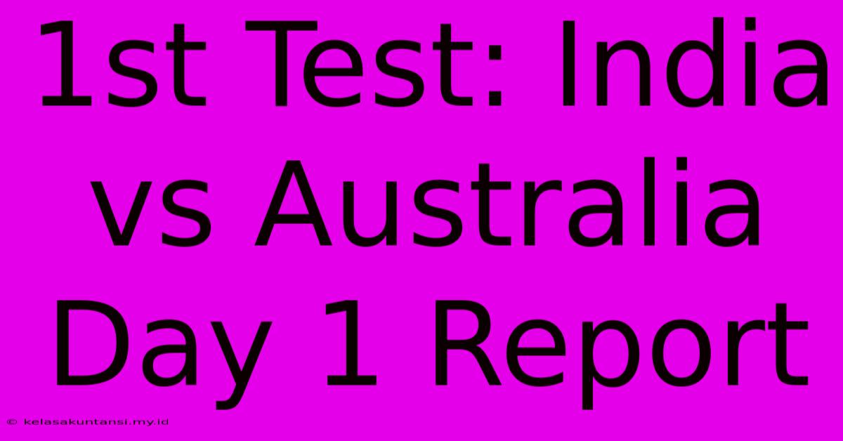 1st Test: India Vs Australia Day 1 Report