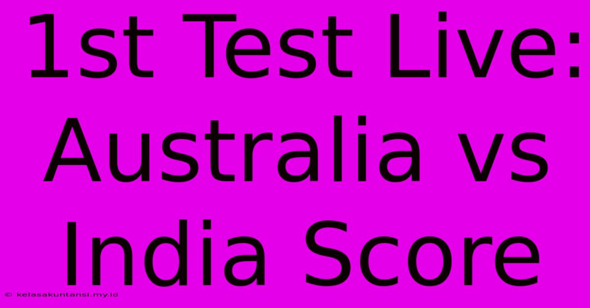 1st Test Live: Australia Vs India Score