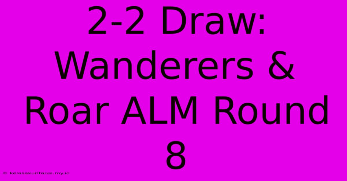 2-2 Draw: Wanderers & Roar ALM Round 8