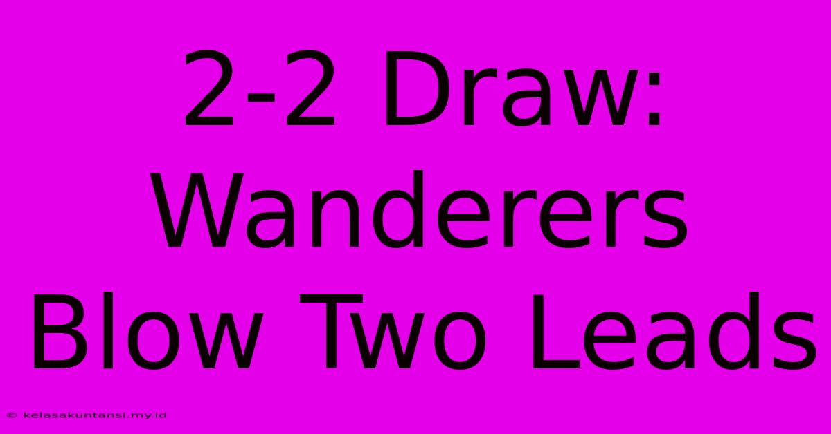 2-2 Draw: Wanderers Blow Two Leads