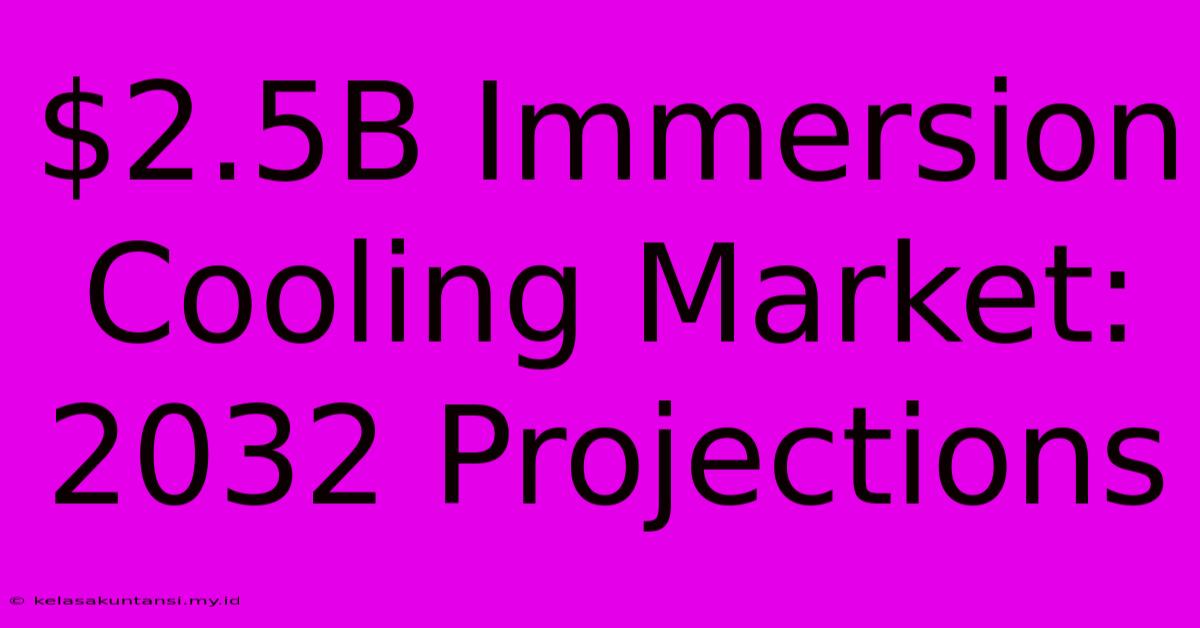 $2.5B Immersion Cooling Market: 2032 Projections