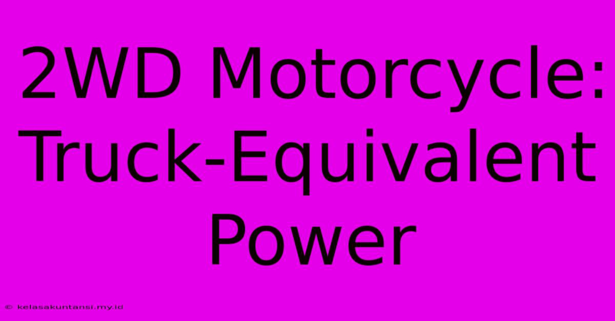 2WD Motorcycle: Truck-Equivalent Power