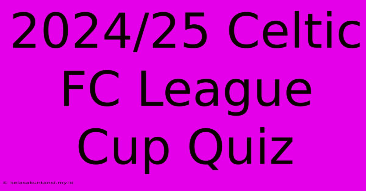 2024/25 Celtic FC League Cup Quiz