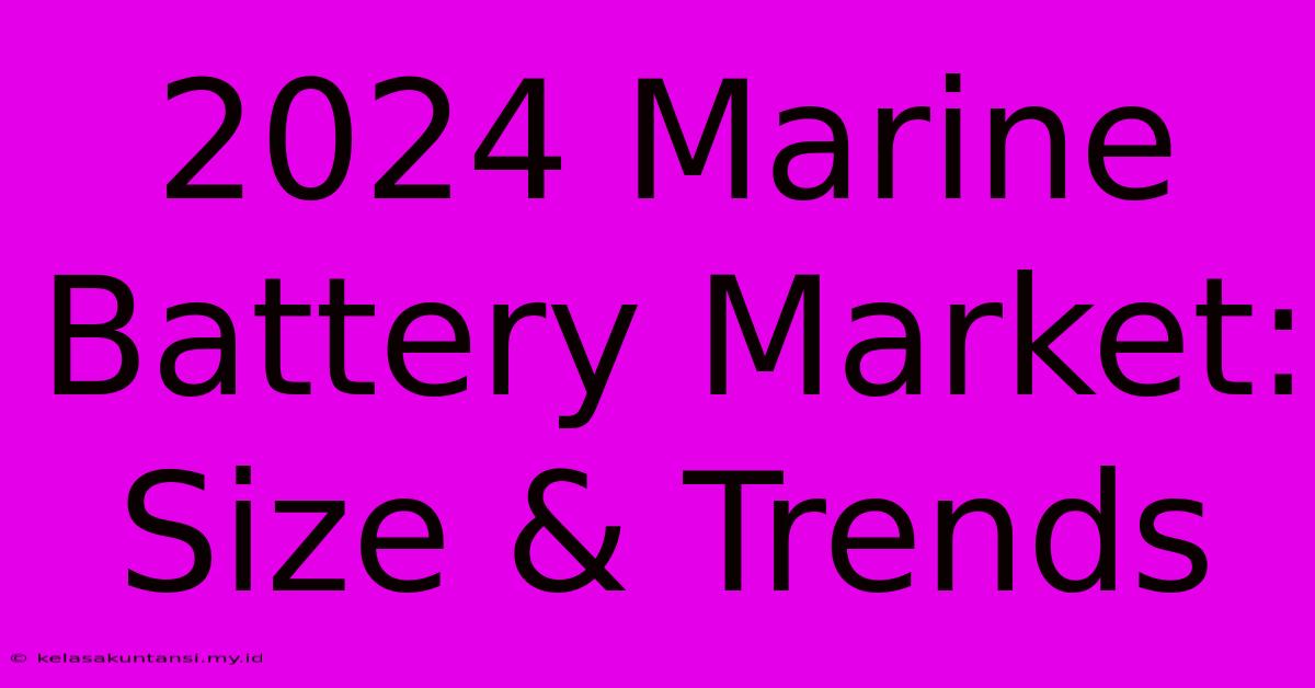 2024 Marine Battery Market: Size & Trends