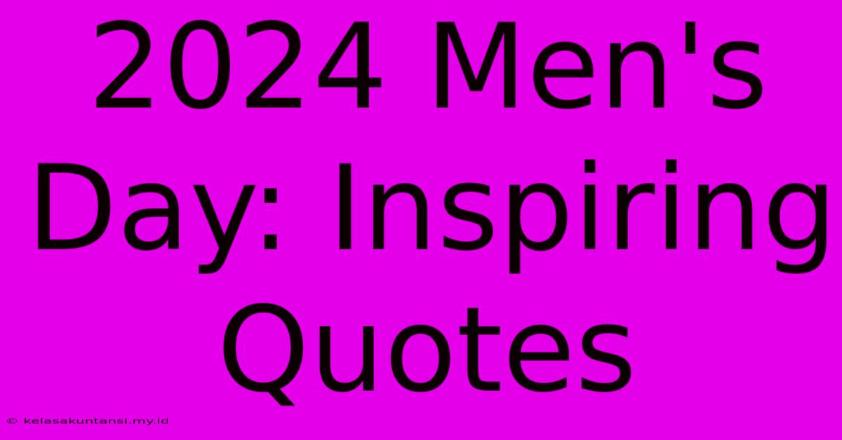 2024 Men's Day: Inspiring Quotes