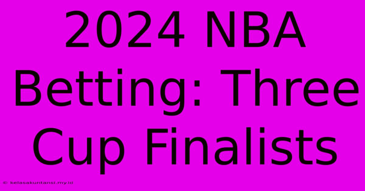 2024 NBA Betting: Three Cup Finalists