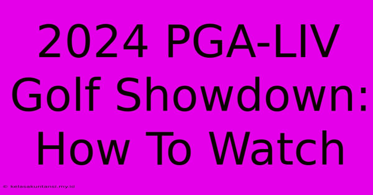 2024 PGA-LIV Golf Showdown: How To Watch