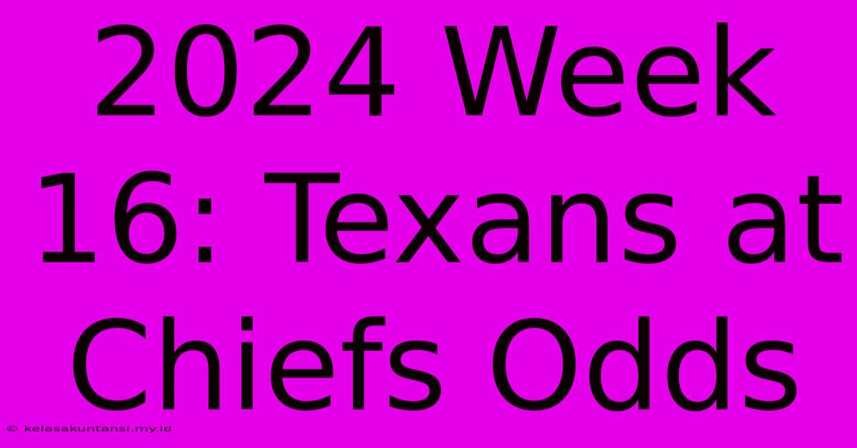 2024 Week 16: Texans At Chiefs Odds