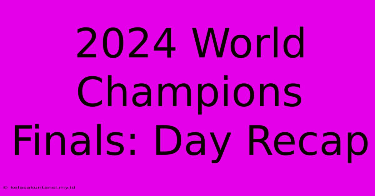 2024 World Champions Finals: Day Recap