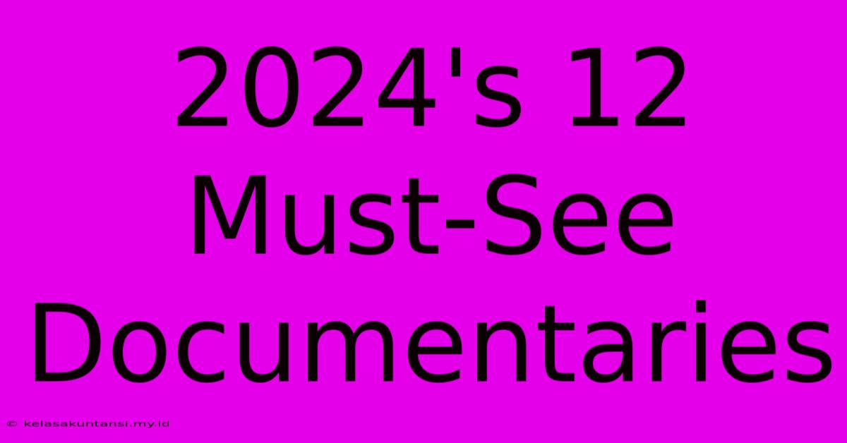 2024's 12 Must-See Documentaries