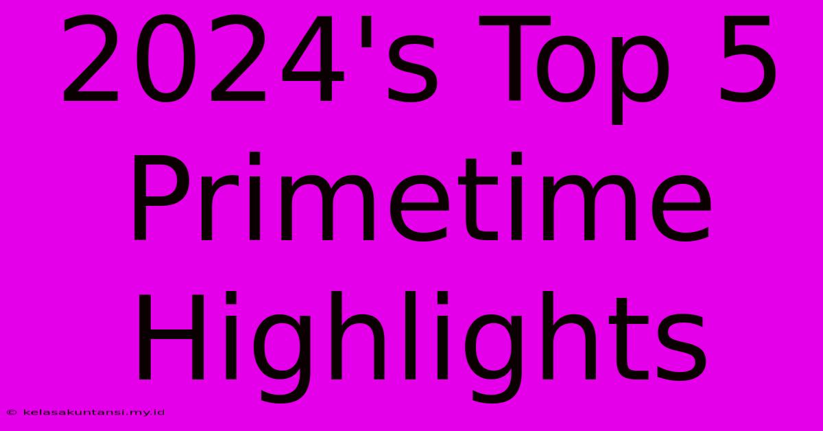 2024's Top 5 Primetime Highlights