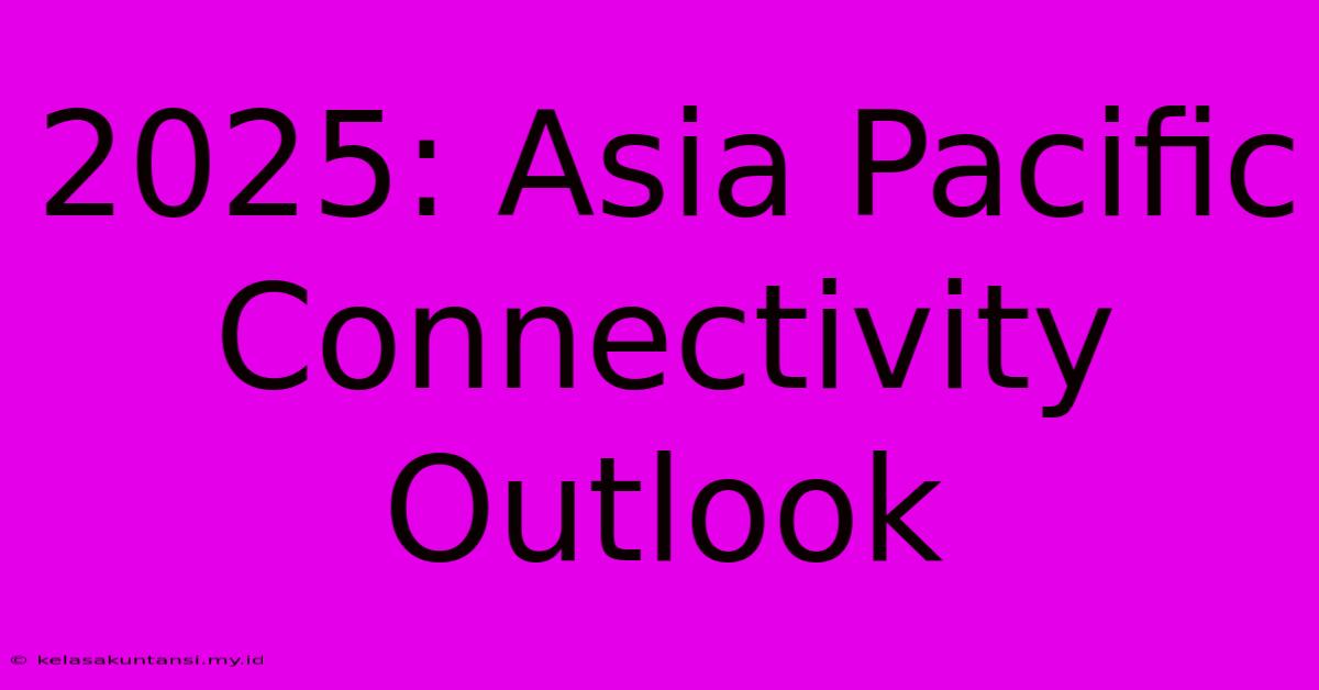 2025: Asia Pacific Connectivity Outlook