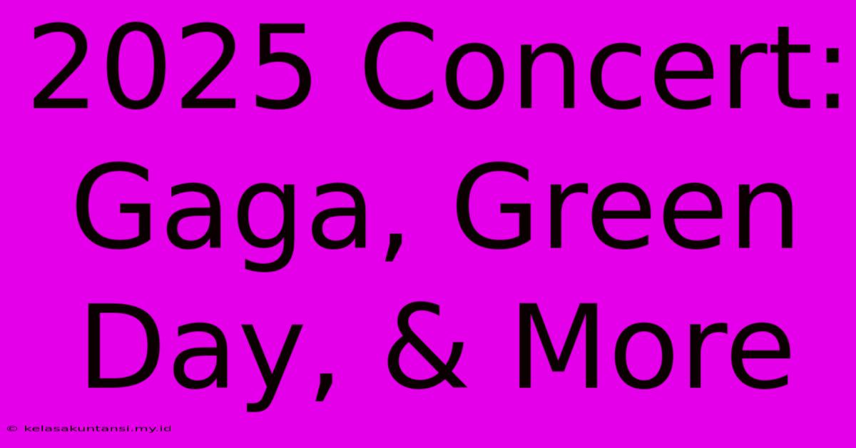 2025 Concert: Gaga, Green Day, & More