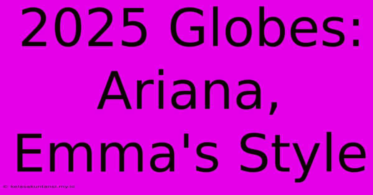 2025 Globes: Ariana, Emma's Style