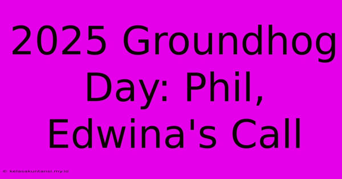 2025 Groundhog Day: Phil, Edwina's Call