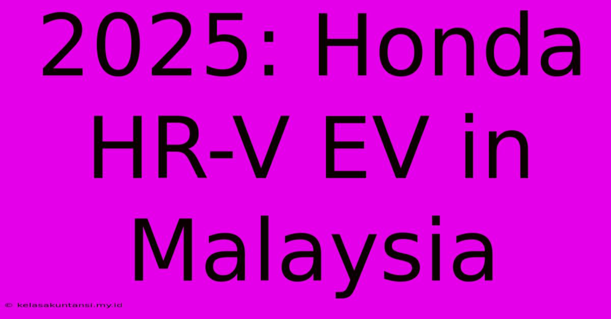 2025: Honda HR-V EV In Malaysia