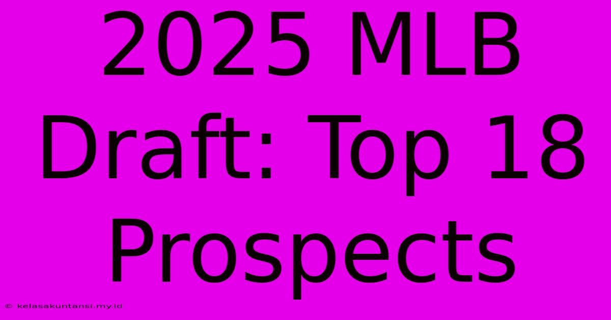 2025 MLB Draft: Top 18 Prospects