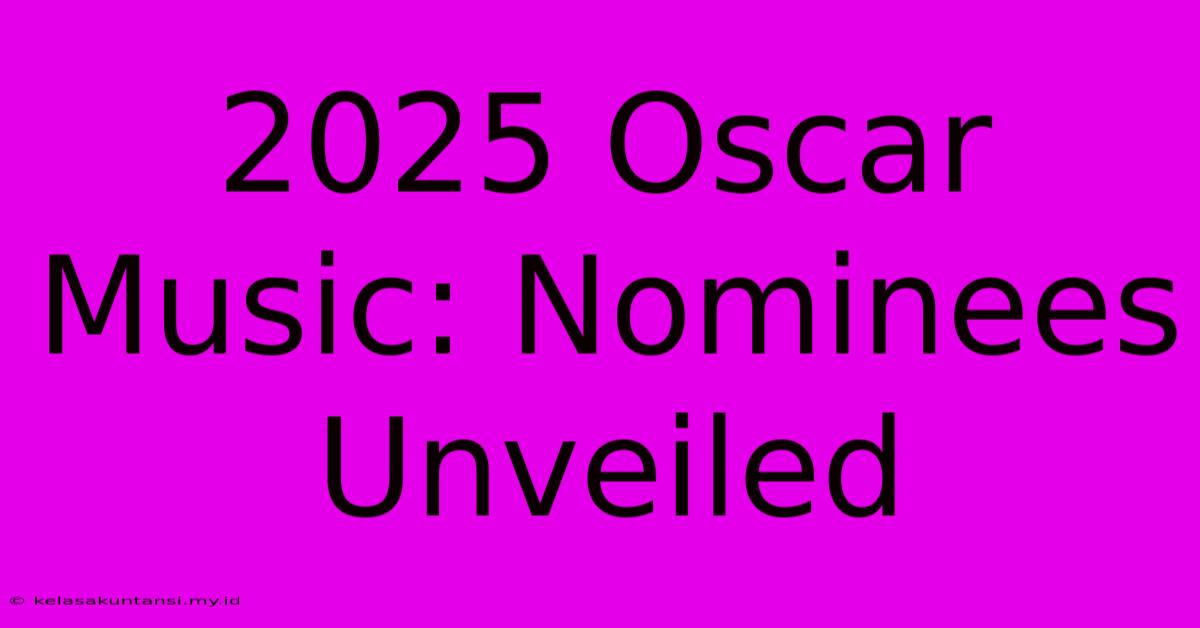 2025 Oscar Music: Nominees Unveiled