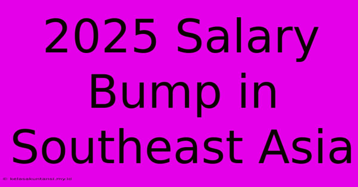 2025 Salary Bump In Southeast Asia