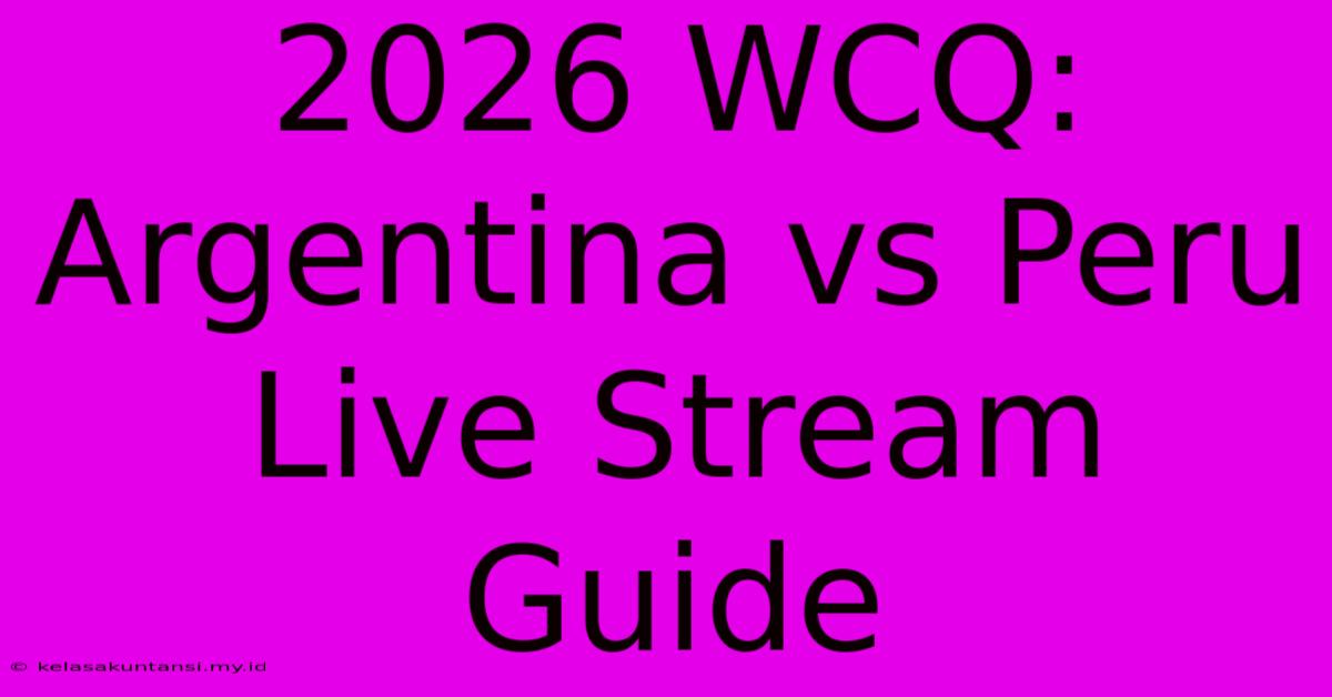 2026 WCQ: Argentina Vs Peru Live Stream Guide