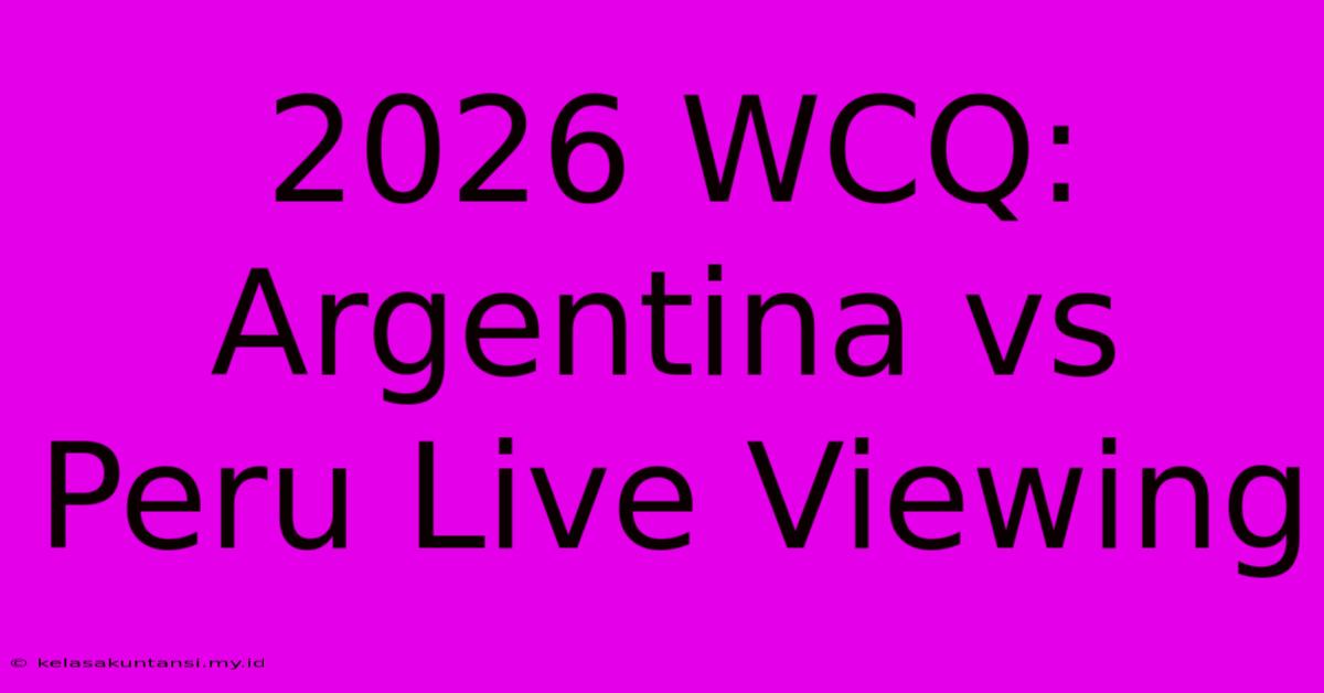 2026 WCQ: Argentina Vs Peru Live Viewing