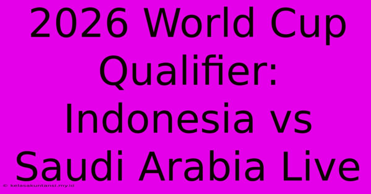 2026 World Cup Qualifier: Indonesia Vs Saudi Arabia Live