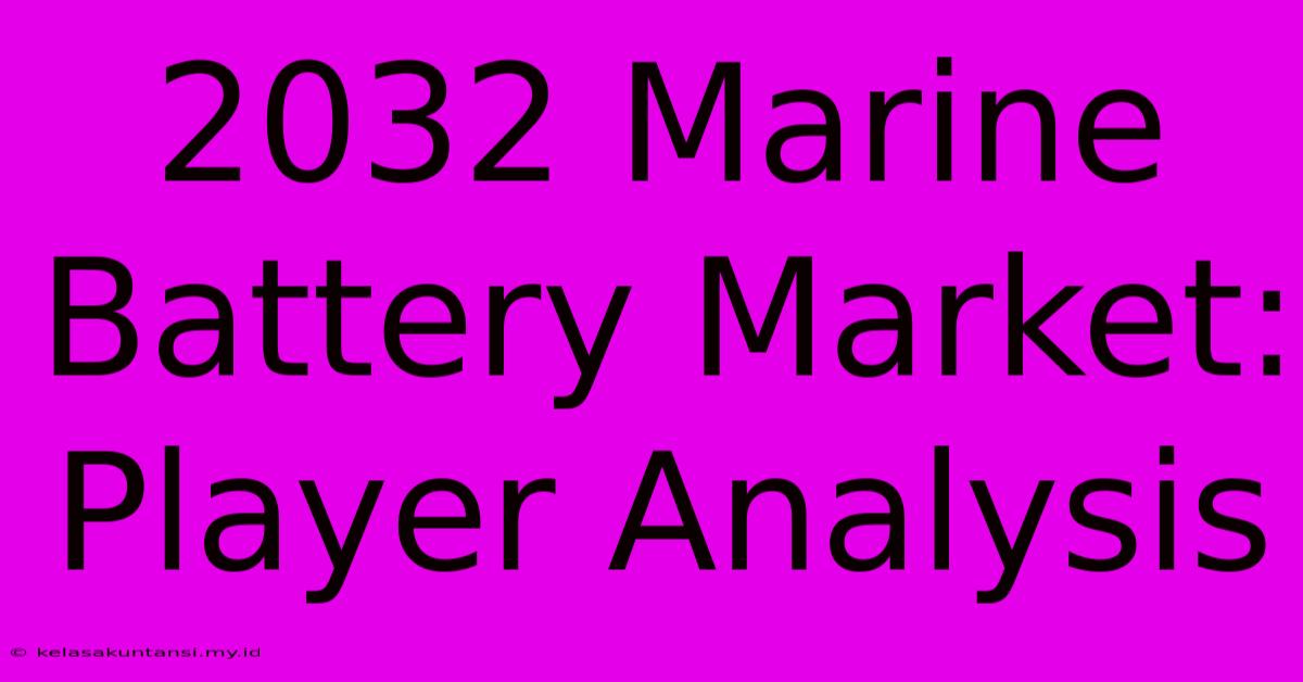 2032 Marine Battery Market: Player Analysis