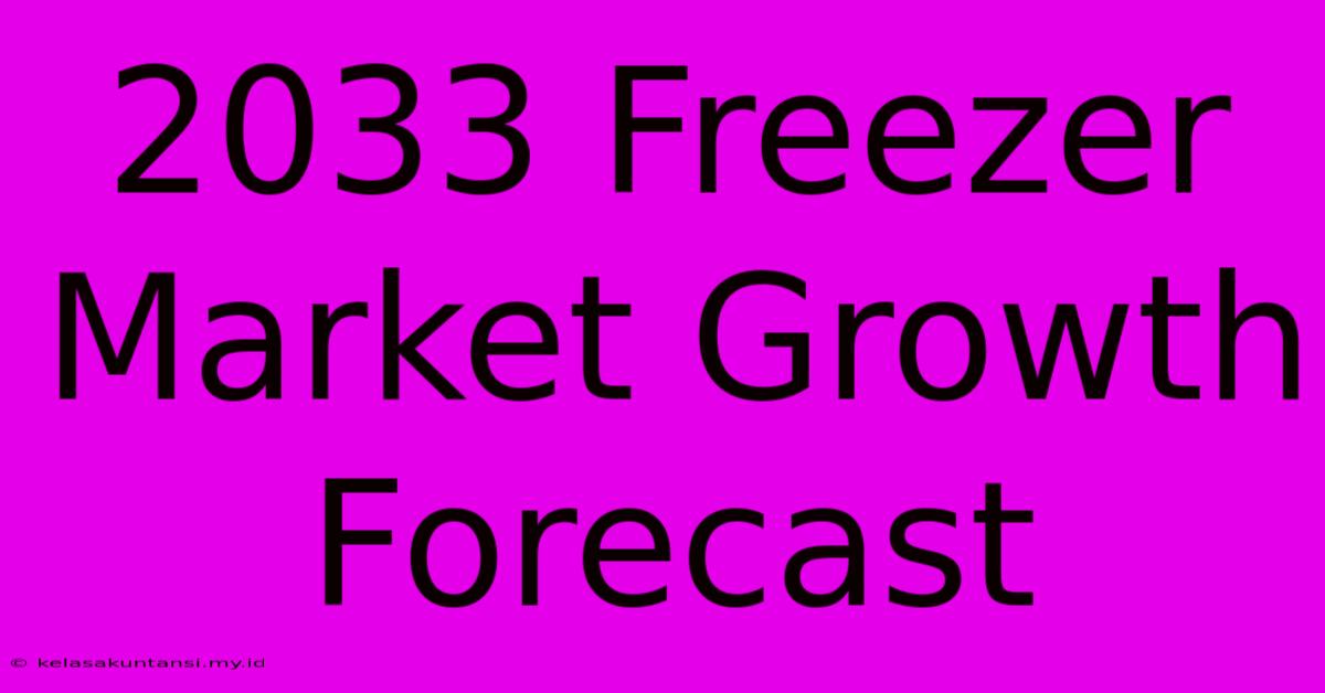 2033 Freezer Market Growth Forecast