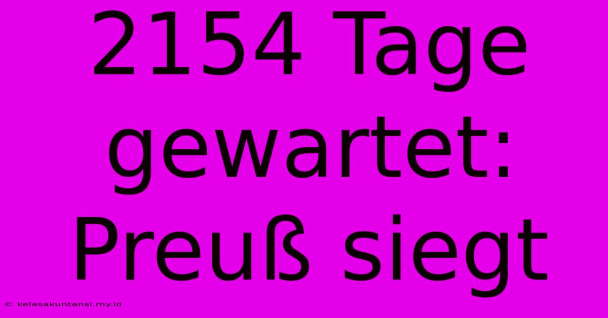 2154 Tage Gewartet: Preuß Siegt