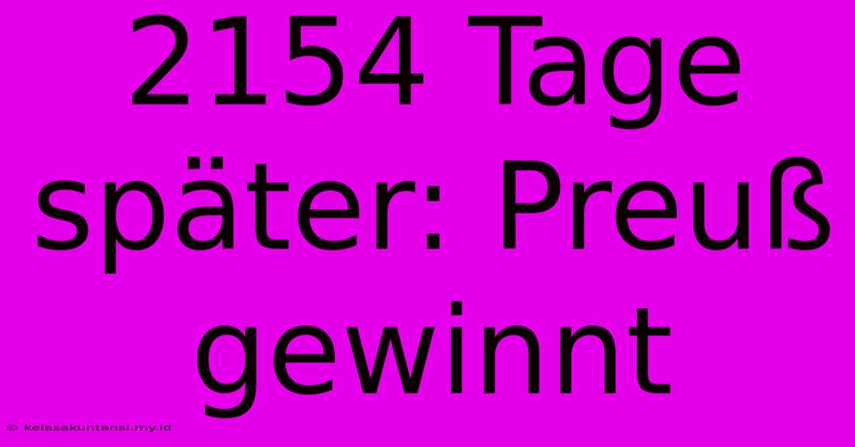 2154 Tage Später: Preuß Gewinnt