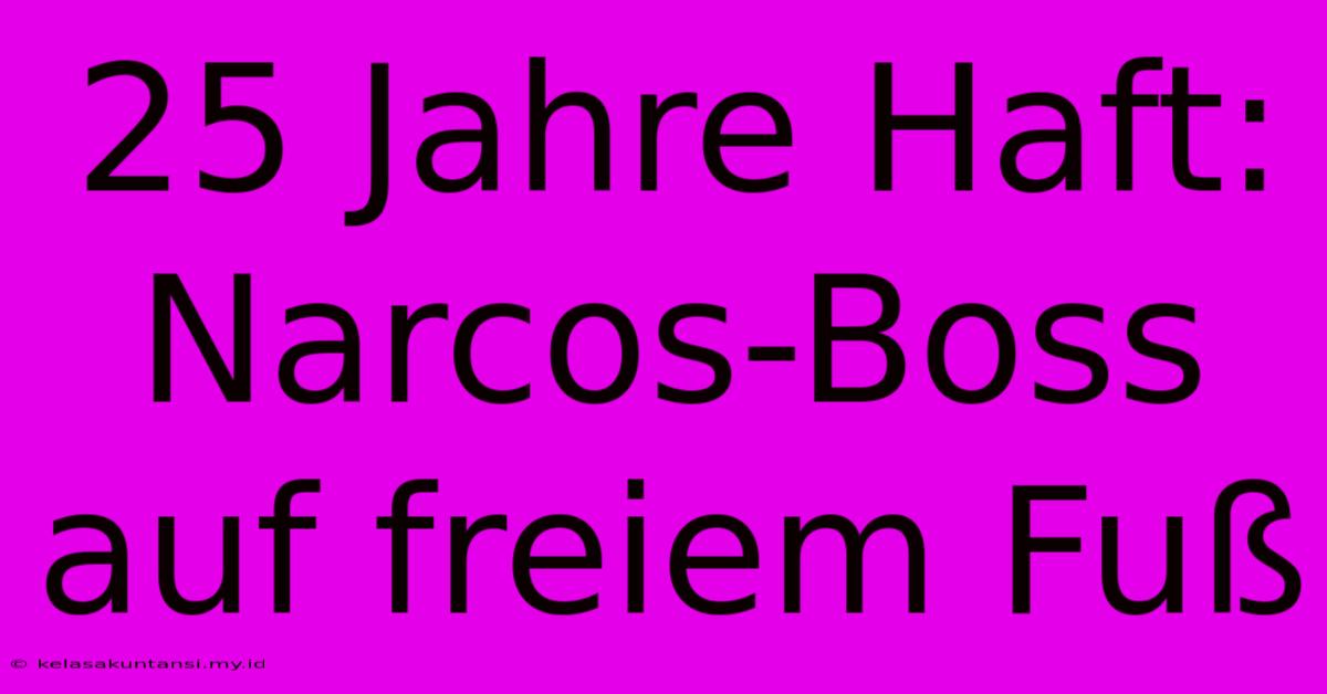 25 Jahre Haft: Narcos-Boss Auf Freiem Fuß