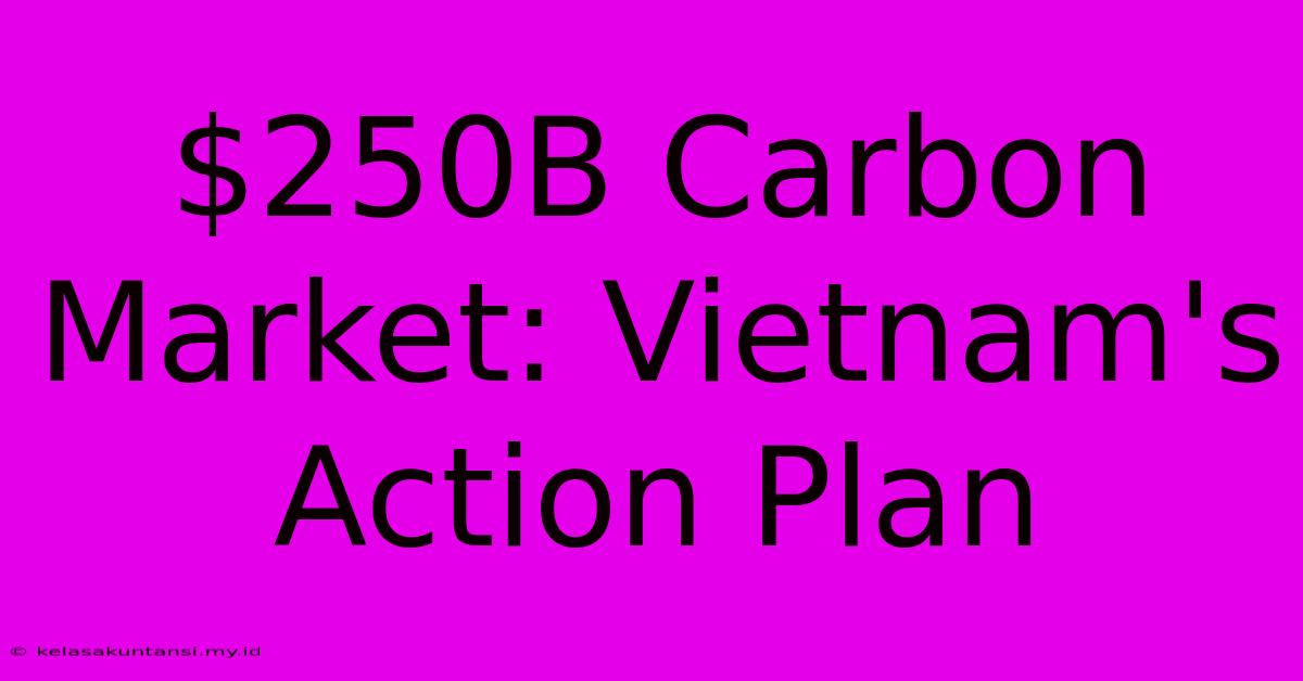 $250B Carbon Market: Vietnam's Action Plan