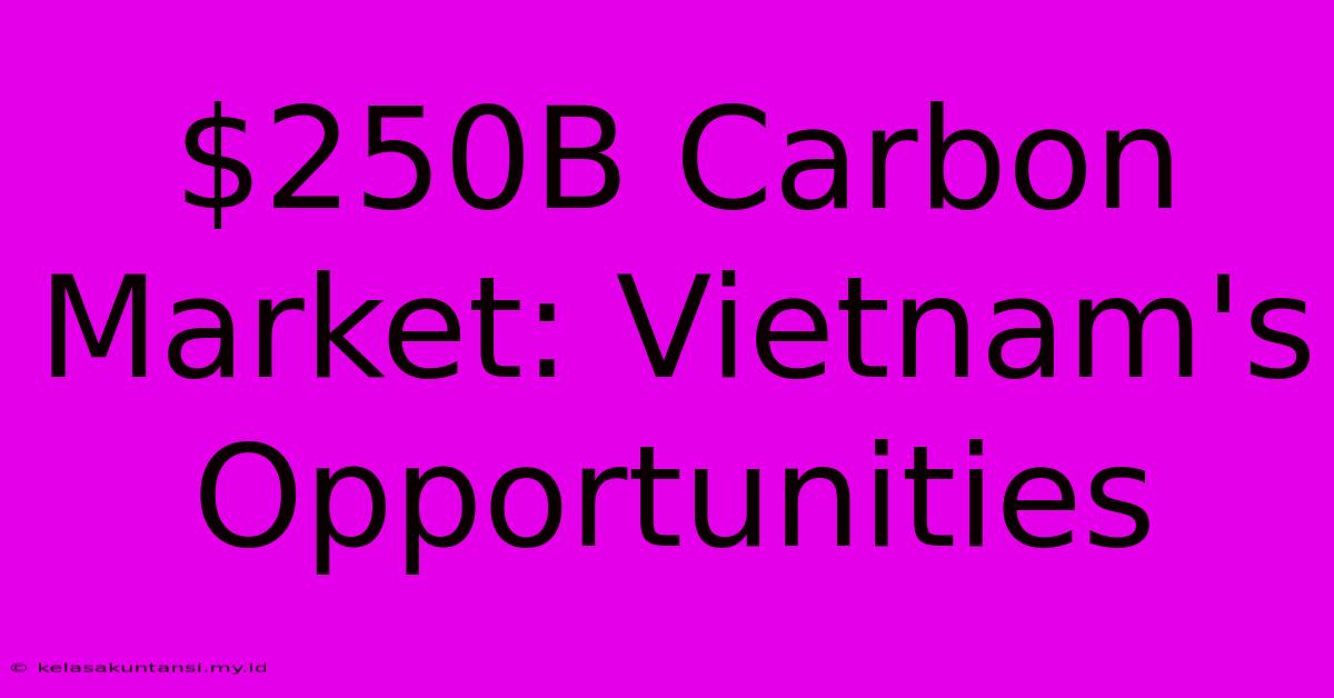 $250B Carbon Market: Vietnam's Opportunities