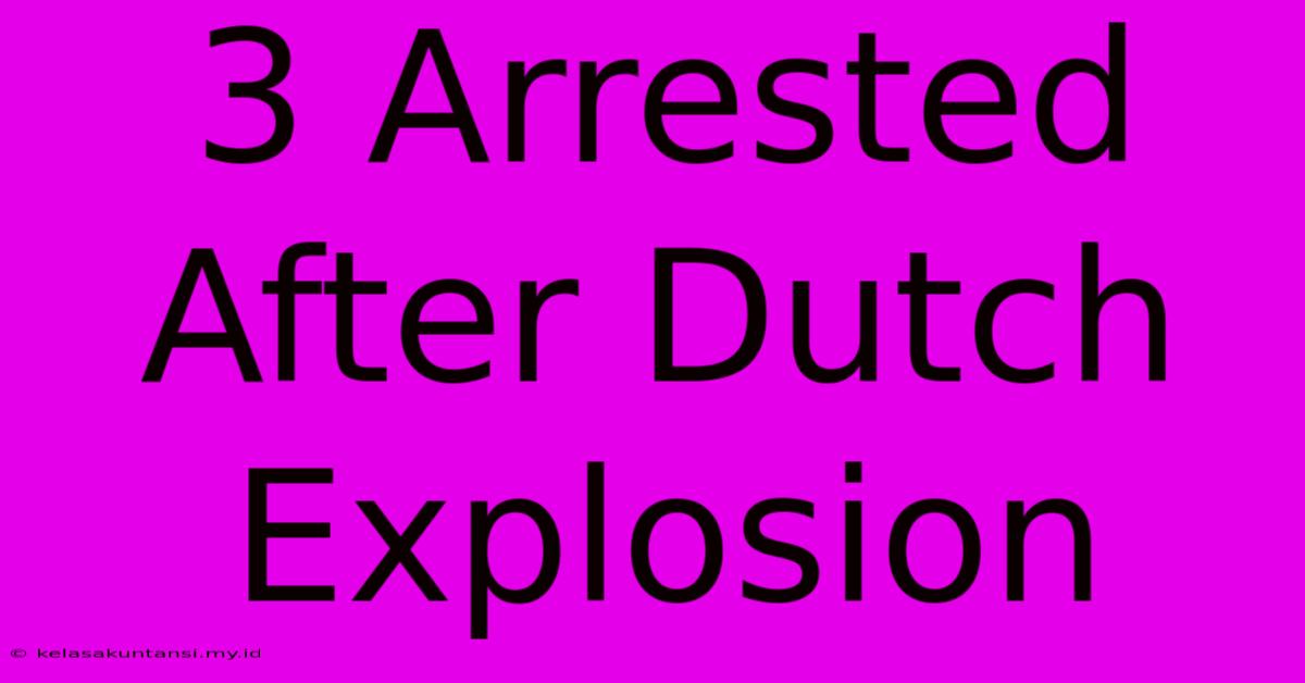 3 Arrested After Dutch Explosion